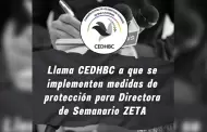 Llama CEDHBC a que se implementen medidas de proteccin para directora de Semanario ZETA