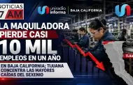 La maquiladora pierde casi 10 mil empleos en un a�o en Baja California; Tijuana concentra las mayores ca�das del sexenio