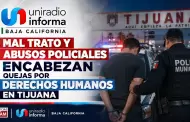 Mal trato y abusos policiales encabezan quejas por derechos humanos en Tijuana
