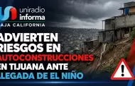 Advierten riesgos en autoconstrucciones en Tijuana ante llegada de El Ni�o