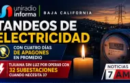 "Tandeos" de electricidad con cuatro d�as de apagones en promedio; Tijuana sin luz por operar con 32 subestaciones y necesita 37