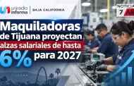 Maquiladoras de Tijuana proyectan alzas salariales de hasta 6% para 2027