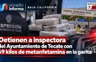 Detienen a inspectora del Ayuntamiento de Tecate con 69 kilos de metanfetamina en la garita
