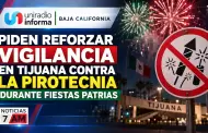 Piden reforzar vigilancia en Tijuana contra la pirotecnia durante Fiestas Patrias