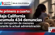 De primero a cuarto: Baja California acumula 434 denuncias por corrupci�n de menores durante la actual administraci�n