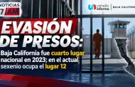 Evasi�n de presos: Baja California fue cuarto lugar nacional en 2023; en el actual sexenio ocupa el lugar 12
