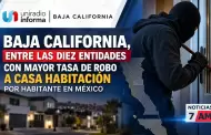 Baja California, entre las diez entidades con mayor tasa de robo a casa habitaci�n por habitante en M�xico