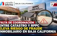 Falta de coordinaci�n entre Catastro y RPPC eleva riesgo de fraude inmobiliario en Baja California