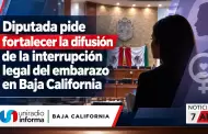 Diputada pide fortalecer la difusi�n de la interrupci�n legal del embarazo en Baja California