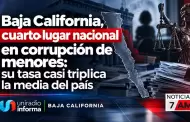 Baja California, cuarto lugar nacional en corrupci�n de menores: su tasa casi triplica la media del pa�s