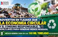 Advierten en Tijuana que la econom�a circular y el consumo responsable son claves para generar menos residuos