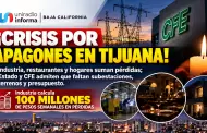 �Crisis por apagones en Tijuana! Industria, restaurantes y hogares suman p�rdidas; admiten que faltan subestaciones, terrenos y presupuesto