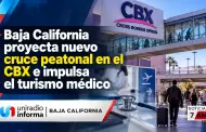 Baja California proyecta nuevo cruce peatonal en el CBX e impulsa el turismo m�dico